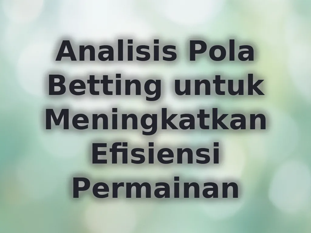 Analisis Pola Betting untuk Meningkatkan Efisiensi Permainan