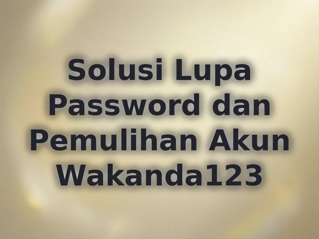 Solusi Lupa Password dan Pemulihan Akun Wakanda123