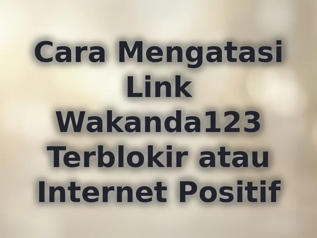 Cara Mengatasi Link Wakanda123 Terblokir atau Internet Positif